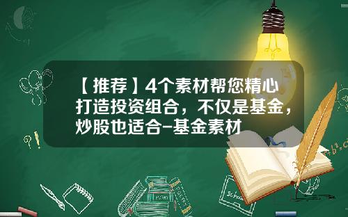 【推荐】4个素材帮您精心打造投资组合，不仅是基金，炒股也适合-基金素材