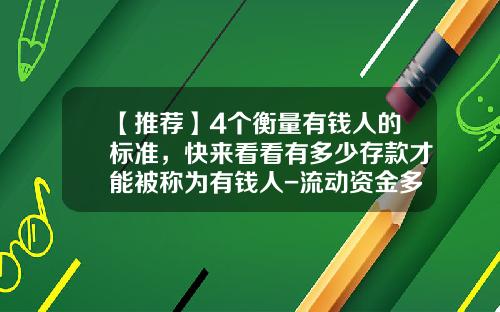 【推荐】4个衡量有钱人的标准，快来看看有多少存款才能被称为有钱人-流动资金多少算富人