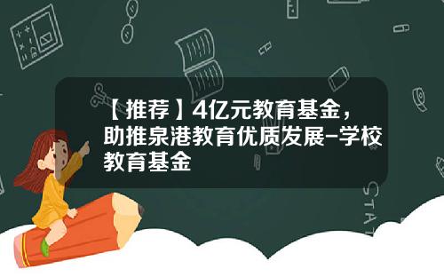 【推荐】4亿元教育基金，助推泉港教育优质发展-学校教育基金