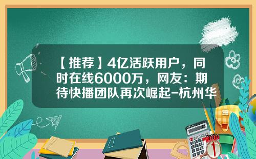 【推荐】4亿活跃用户，同时在线6000万，网友：期待快播团队再次崛起-杭州华数智屏信息技术有限公司