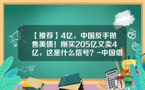 【推荐】4亿，中国反手抛售美债！刚买205亿又卖4亿，这是什么信号？-中国借给美国多少亿