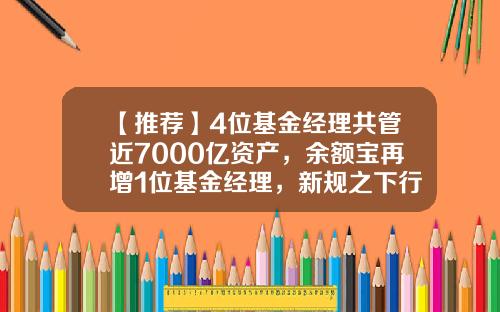 【推荐】4位基金经理共管近7000亿资产，余额宝再增1位基金经理，新规之下行业生态渐变-各基金公司资产管理规模
