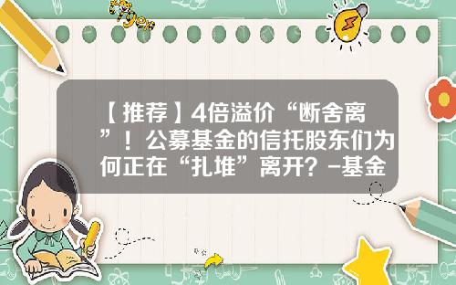 【推荐】4倍溢价“断舍离”！公募基金的信托股东们为何正在“扎堆”离开？-基金公司会跑路吗