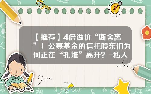 【推荐】4倍溢价“断舍离”！公募基金的信托股东们为何正在“扎堆”离开？-私人信托基金