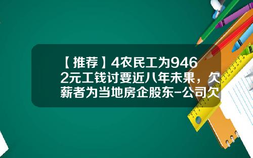 【推荐】4农民工为9462元工钱讨要近八年未果，欠薪者为当地房企股东-公司欠薪与股东关系