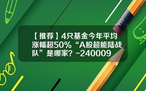 【推荐】4只基金今年平均涨幅超50%“A股超能陆战队”是哪家？-240009基金净值查询