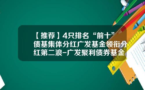 【推荐】4只排名“前十”债基集体分红广发基金领衔分红第二浪-广发聚利债券基金