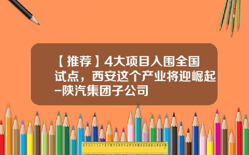 【推荐】4大项目入围全国试点，西安这个产业将迎崛起-陕汽集团子公司