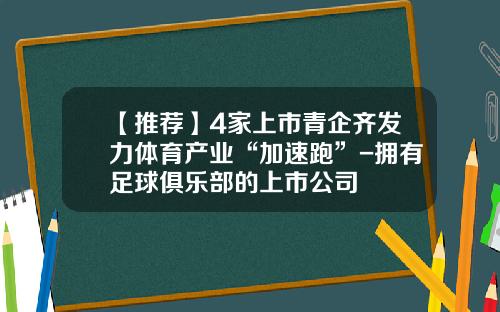 【推荐】4家上市青企齐发力体育产业“加速跑”-拥有足球俱乐部的上市公司