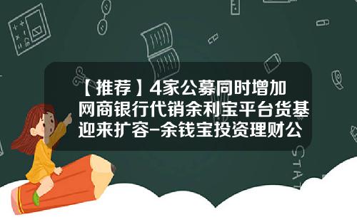 【推荐】4家公募同时增加网商银行代销余利宝平台货基迎来扩容-余钱宝投资理财公司