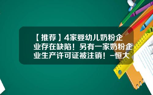 【推荐】4家婴幼儿奶粉企业存在缺陷！另有一家奶粉企业生产许可证被注销！-恒大乳业公司好不好