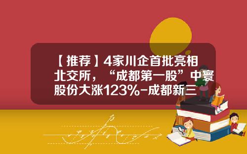 【推荐】4家川企首批亮相北交所，“成都第一股”中寰股份大涨123%-成都新三板汽车控制公司