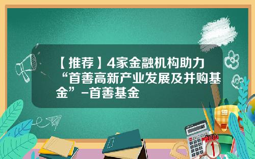 【推荐】4家金融机构助力“首善高新产业发展及并购基金”-首善基金