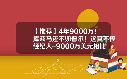 【推荐】4年9000万！库兹马还不如普尔！这真不怪经纪人-9000万美元相比中国多少钱