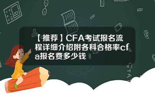【推荐】CFA考试报名流程详细介绍附各科合格率cfa报名费多少钱