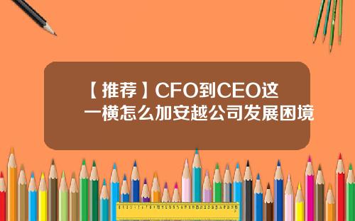 【推荐】CFO到CEO这一横怎么加安越公司发展困境