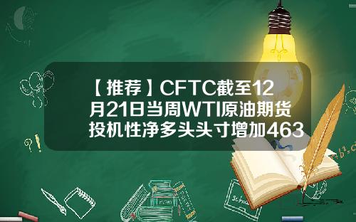 【推荐】CFTC截至12月21日当周WTI原油期货投机性净多头头寸增加4634手原油寸头有多少