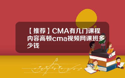 【推荐】CMA有几门课程内容高顿cma视频网课班多少钱