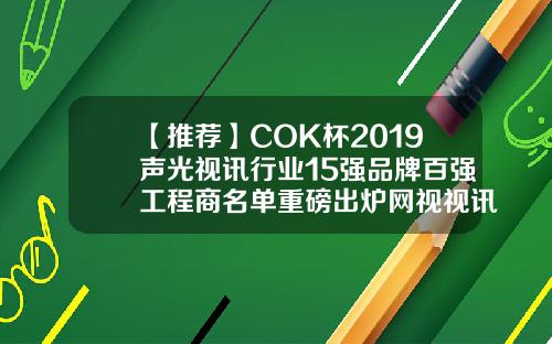 【推荐】COK杯2019声光视讯行业15强品牌百强工程商名单重磅出炉网视视讯有限公司