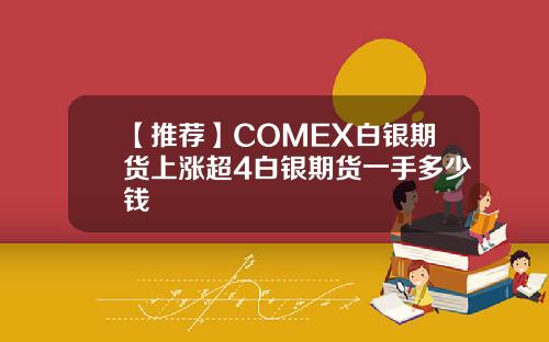 【推荐】COMEX白银期货上涨超4白银期货一手多少钱