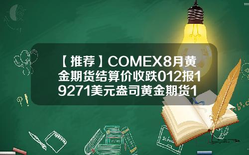 【推荐】COMEX8月黄金期货结算价收跌012报19271美元盎司黄金期货1手多少盎司