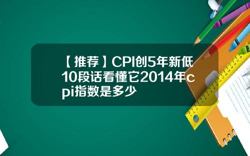 【推荐】CPI创5年新低10段话看懂它2014年cpi指数是多少