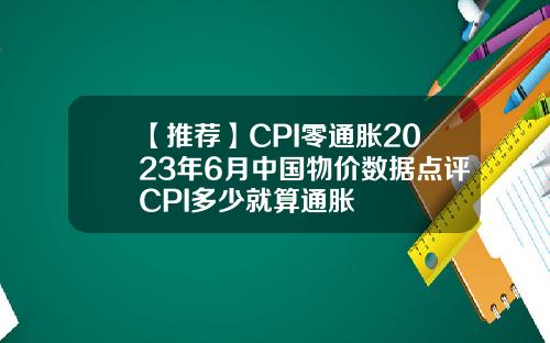 【推荐】CPI零通胀2023年6月中国物价数据点评CPI多少就算通胀