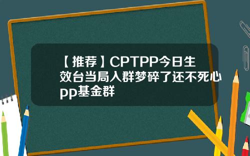 【推荐】CPTPP今日生效台当局入群梦碎了还不死心pp基金群