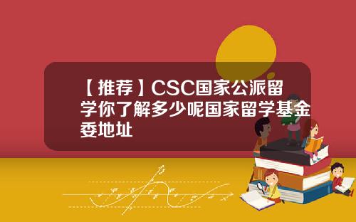 【推荐】CSC国家公派留学你了解多少呢国家留学基金委地址
