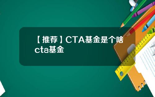 【推荐】CTA基金是个啥cta基金