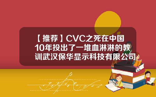 【推荐】CVC之死在中国10年投出了一堆血淋淋的教训武汉保华显示科技有限公司