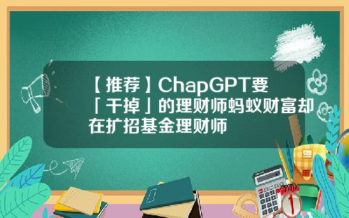 【推荐】ChapGPT要「干掉」的理财师蚂蚁财富却在扩招基金理财师
