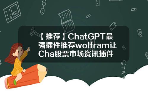 【推荐】ChatGPT最强插件推荐wolfram让Cha股票市场资讯插件
