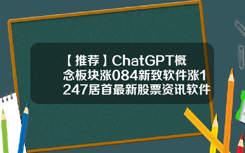 【推荐】ChatGPT概念板块涨084新致软件涨1247居首最新股票资讯软件
