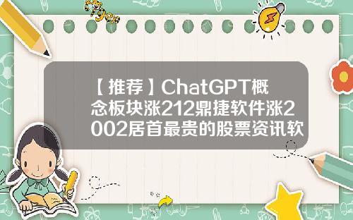 【推荐】ChatGPT概念板块涨212鼎捷软件涨2002居首最贵的股票资讯软件