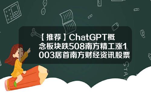 【推荐】ChatGPT概念板块跌508南方精工涨1003居首南方财经资讯股票