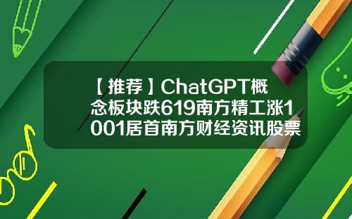 【推荐】ChatGPT概念板块跌619南方精工涨1001居首南方财经资讯股票