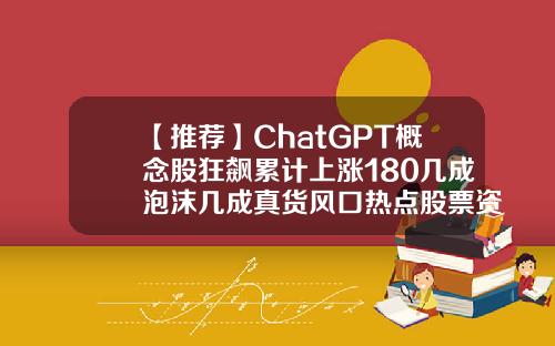 【推荐】ChatGPT概念股狂飙累计上涨180几成泡沫几成真货风口热点股票资讯vip