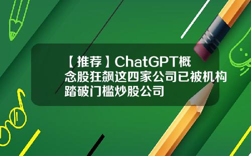 【推荐】ChatGPT概念股狂飙这四家公司已被机构踏破门槛炒股公司
