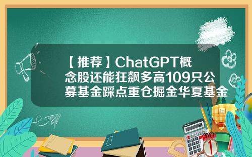 【推荐】ChatGPT概念股还能狂飙多高109只公募基金踩点重仓掘金华夏基金外包