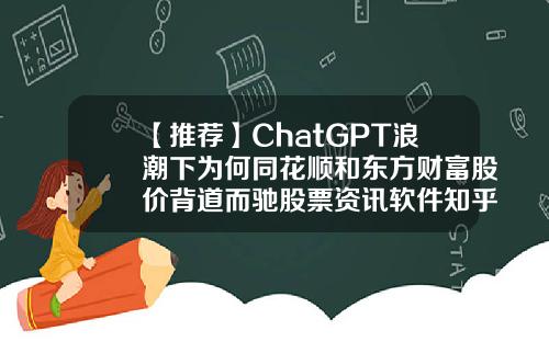 【推荐】ChatGPT浪潮下为何同花顺和东方财富股价背道而驰股票资讯软件知乎
