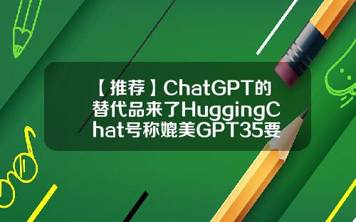 【推荐】ChatGPT的替代品来了HuggingChat号称媲美GPT35要拆掉OpenAI的围墙基金平投