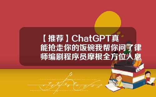 【推荐】ChatGPT真能抢走你的饭碗我帮你问了律师编剧程序员摩根全方位入息基金