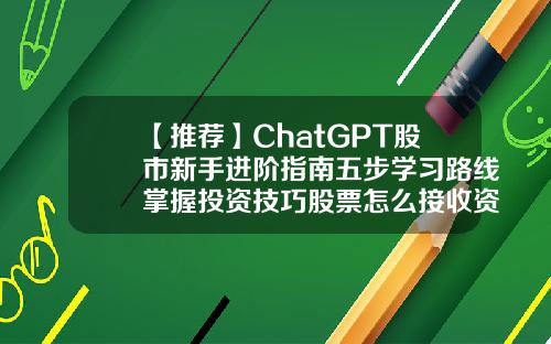 【推荐】ChatGPT股市新手进阶指南五步学习路线掌握投资技巧股票怎么接收资讯