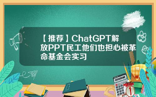 【推荐】ChatGPT解放PPT民工他们也担心被革命基金会实习