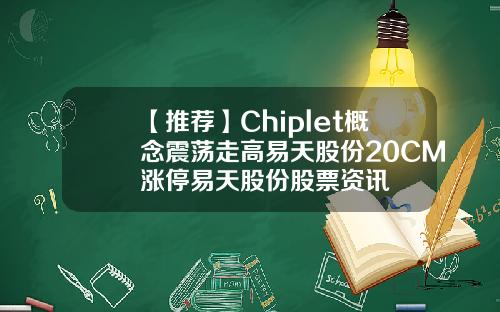 【推荐】Chiplet概念震荡走高易天股份20CM涨停易天股份股票资讯
