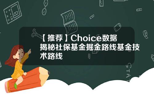 【推荐】Choice数据揭秘社保基金掘金路线基金技术路线