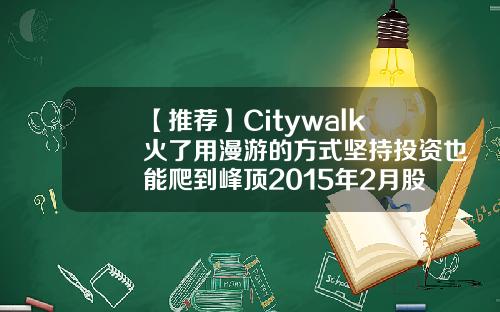 【推荐】Citywalk火了用漫游的方式坚持投资也能爬到峰顶2015年2月股市多少点