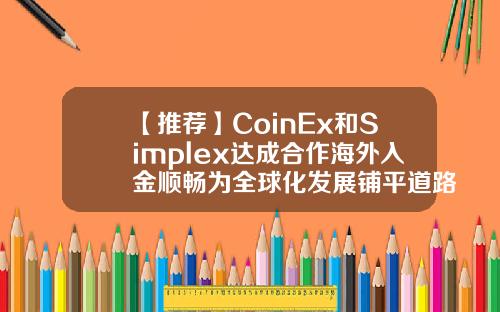 【推荐】CoinEx和Simplex达成合作海外入金顺畅为全球化发展铺平道路莱特币基金