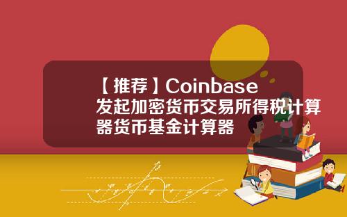 【推荐】Coinbase发起加密货币交易所得税计算器货币基金计算器